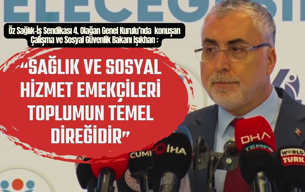 Bakan Işıkhan: “Sağlık ve Sosyal Hizmet Emekçileri Toplumun Temel Direğidir”
