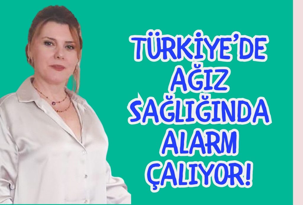 Türkiye’de Ağız Sağlığında Alarm Çalıyor!