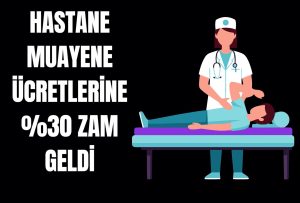HASTANE MUAYENE ÜCRETLERİNE %30 ZAM GELDİ
