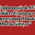 "Toplumun yüzde 85’i Ünlülere Uyuşturucu Operasyonunu Hukuki Olarak Görüyor"